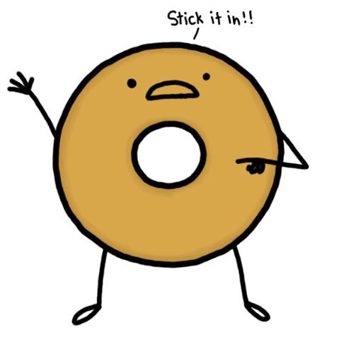 Stick it in my doughnut hole baby!